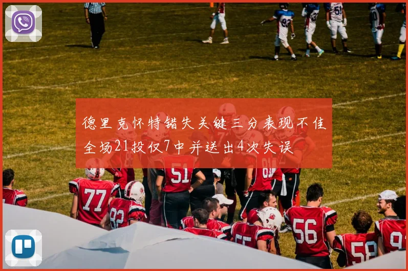 德里克怀特错失关键三分表现不佳全场21投仅7中并送出4次失误